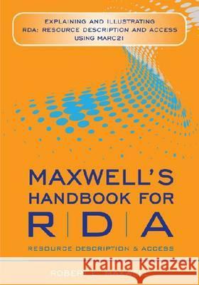 Maxwell's Handbook for RDA: Explaining and Illustrating RDA: Resource Description and Access Using MARC 21 Robert L. Maxwell 9780838911723