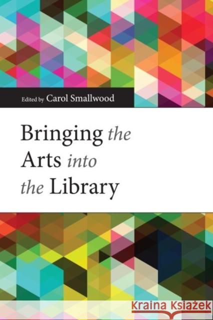 Bringing the Arts Into the Library Smallwood, Carol 9780838911754