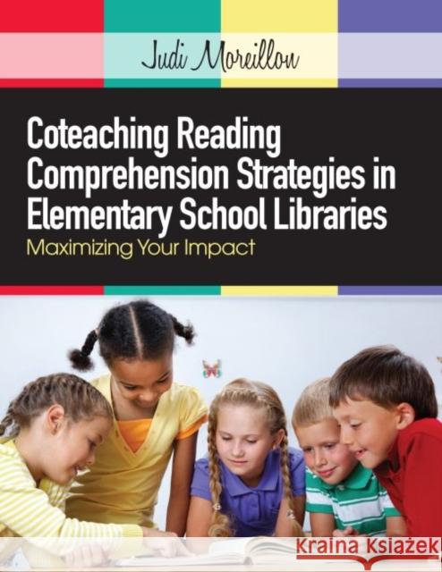 Coteaching Reading Comprehension Strategies in Elementary School Libraries: Maximizing Your Impact Moreillon, Judi 9780838911808 American Library Association