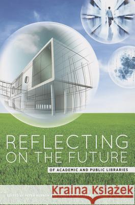 Reflecting on the Future of Academic and Public Libraries Peter Hernon Joseph R. Matthews 9780838911877