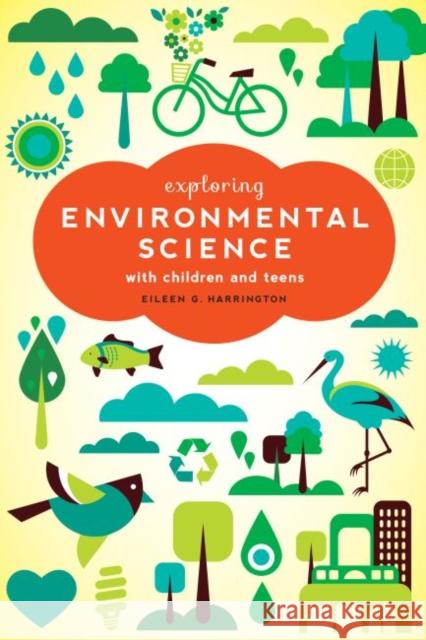 Exploring Environmental Science with Children and Teens Eileen G. Harrington 9780838911983 American Library Association