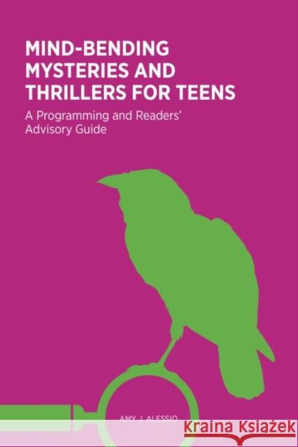 Mind-Bending Mysteries and Thrillers for Teens: A Programming and Readers' Advistory Guide Amy J. Alessio 9780838912041 ALA Editions, an Imprint of the American Libr