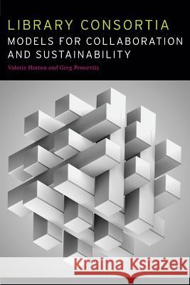 Library Consortia: Models for Collaboration and Sustainability Valerie Horton Greg Pronevitz 9780838912188 Editions