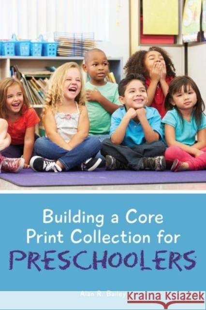 Building a Core Print Collection for Preschoolers Alan R. Bailey 9780838912195