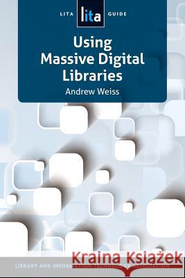 Using Massive Digital Libraries Weiss, Andrew 9780838912355 American Library Association