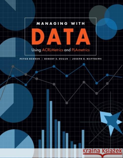 Managing with Data: Using ACRLMetrics and PLAmetrics Hernon, Peter 9780838912430