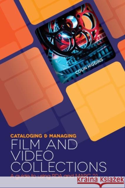Cataloging and Managing Film & Video Collections: A Guide to Using RDA and MARC21 Higgins, Colin 9780838912997 American Library Association