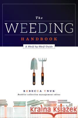 The Weeding Handbook: A Shelf-By-Shelf Guide Rebecca Vnuk 9780838913277 American Library Association