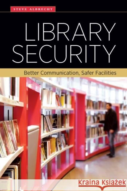 Library Security: Better Communication, Safer Facilities Steve Albrecht 9780838913307