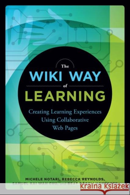The Wiki Way of Learning: Creating Learning Experiences Using Collaborative Web Pages Notari, Michele 9780838913789 ALA Editions