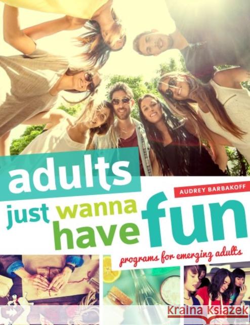 Adults Just Wanna Have Fun: Programs for Emerging Adults Audrey Barbakoff 9780838913918 ALA Editions