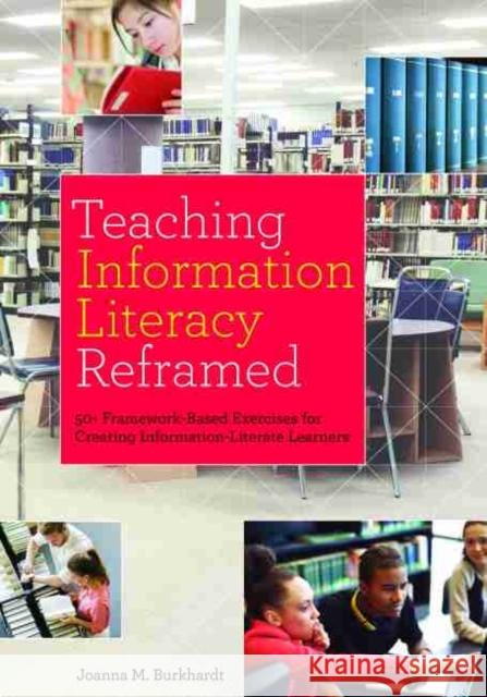 Teaching Information Literacy Reframed: 50+ Framework-Based Exercises for Creating Information-Literate Learners Joanna M. Burkhardt 9780838913970