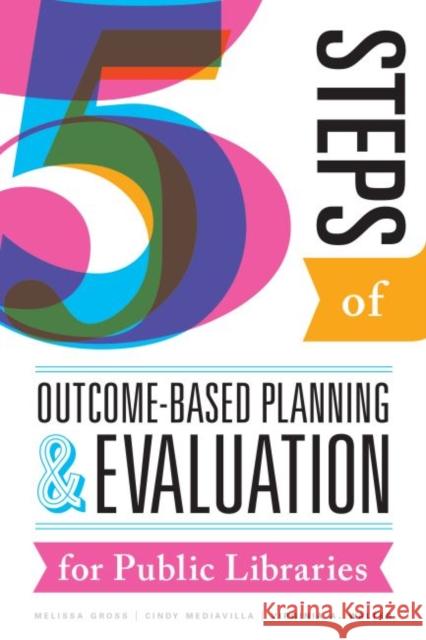 Five Steps of Outcome-Based Planning and Evaluation for Public Libraries Melissa Gross Mediavilla Mediavilla Virginia a. Walter 9780838914045 ALA Editions