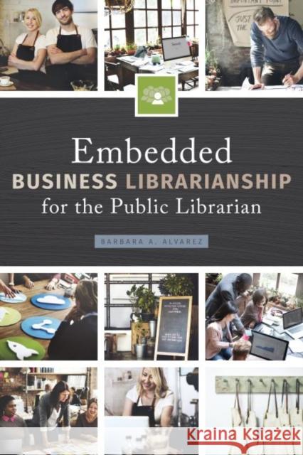 Embedded Business Librarianship for the Public Librarian Barbara a. Alvarez 9780838914748 ALA Editions