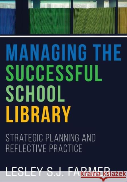 Managing the Successful School Library: Strategic Planning and Reflective Practice Lesley S. J. Farmer 9780838914946