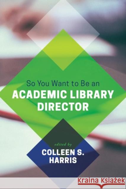 So You Want to Be an Academic Library Director Colleen S. Harris 9780838914960