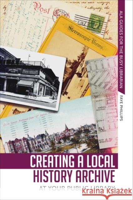 Creating a Local Hist Archive Faye Phillips 9780838915660 American Library Association