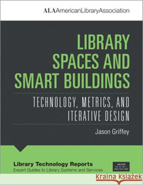 Library Spaces and Smart Buildings: Technology, Metrics, and Iterative Design Jason Griffey   9780838916100 ALA Editions