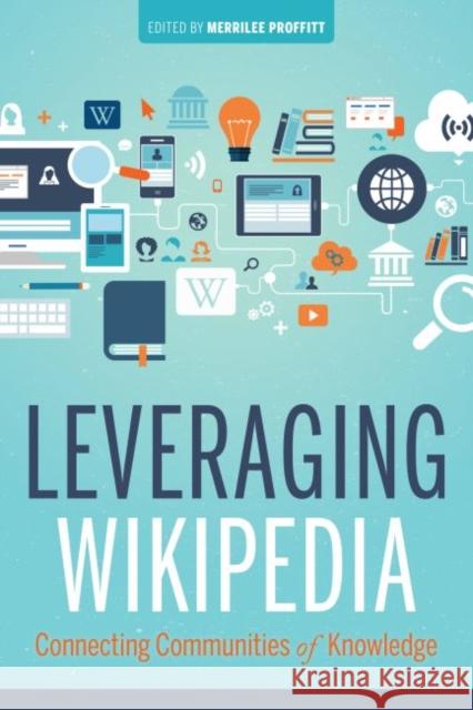 Leveraging Wikipedia: Connecting Communities of Knowledge Proffitt, Merrilee 9780838916322