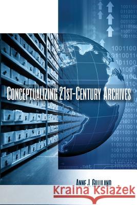 Conceptualizing 21st-Century Archives Anne J. Gilliland 9780838916520 ALA Editions