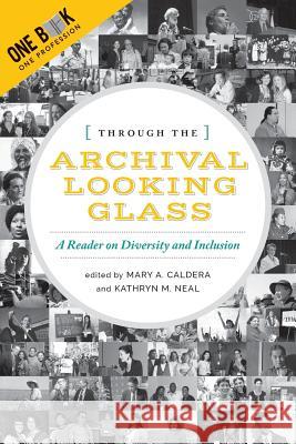 Through the Archival Looking Glass: A Reader on Diversity and Inclusion Mary Caldera Kathryn M. Neal 9780838916551 ALA Editions