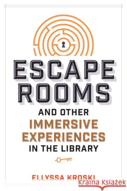 Escape Rooms and Other Immersive Experiences in the Library Ellyssa Kroski 9780838917671