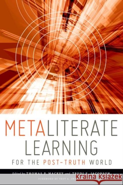 Metaliterate Learning for the Post-Truth World Thomas P. Mackey, Trudi E. Jacobson 9780838917763 Eurospan (JL)