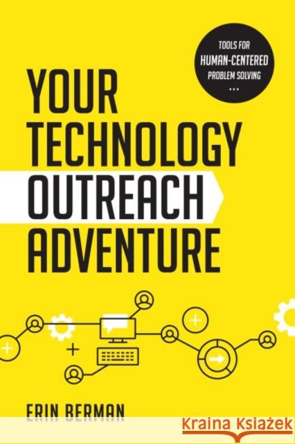 Your Technology Outreach Adventure: Tools for Human-Centered Problem Solving Eric Berman 9780838917787