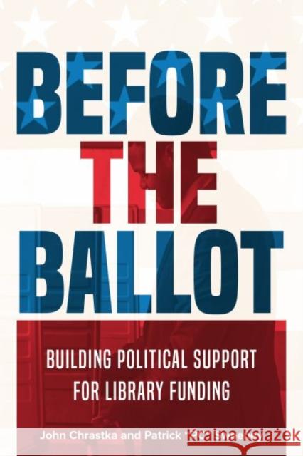 Before the Ballot: Building Political Support for Library Funding John Chrastka, Patrick Sweeney 9780838917794 Eurospan (JL)