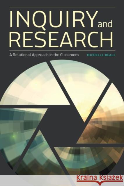 Inquiry and Research: A Relational Approach in the Classroom Michelle Reale   9780838917848 ALA Editions