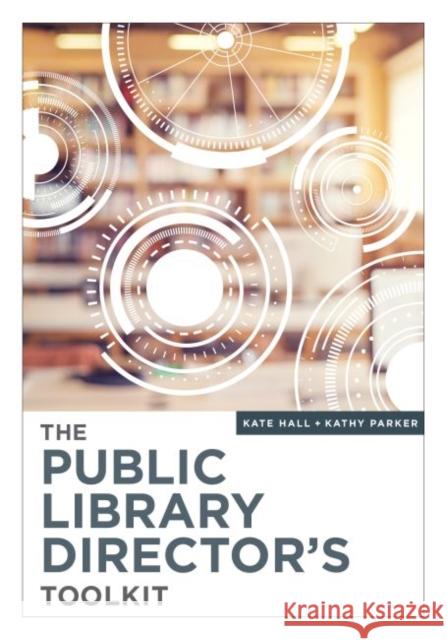 The Public Library Director's Toolkit Kate Hall Kathy Parker  9780838918593