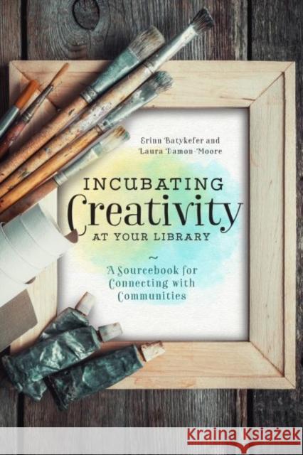 Incubating Creativity at Your Library: A Sourcebook for Connecting with Communities Damon-Moore, Laura 9780838918623