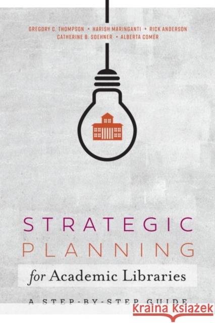 Strategic Planning for Academic Libraries: A Step-By-Step Guide Thompson, Gregory C. 9780838918937 ALA Editions
