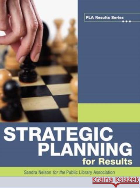 Strategic Planning for Results Sandra S. Nelson 9780838935736 American Library Association