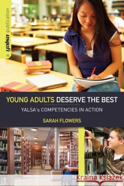 Young Adults Deserve the Best: Yalsa's Competencies in Action Flowers, Sarah 9780838935873 Not Avail