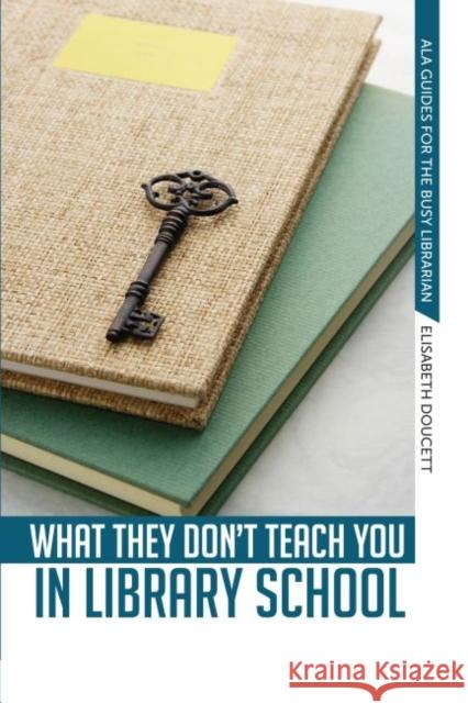 What They Don't Teach You in Library School Elisabeth Doucett 9780838935927 Not Avail