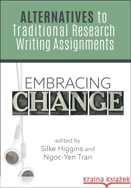 Embracing Change:: Alternatives to Traditional Research Writing Assignments Higgins, Silke 9780838937662