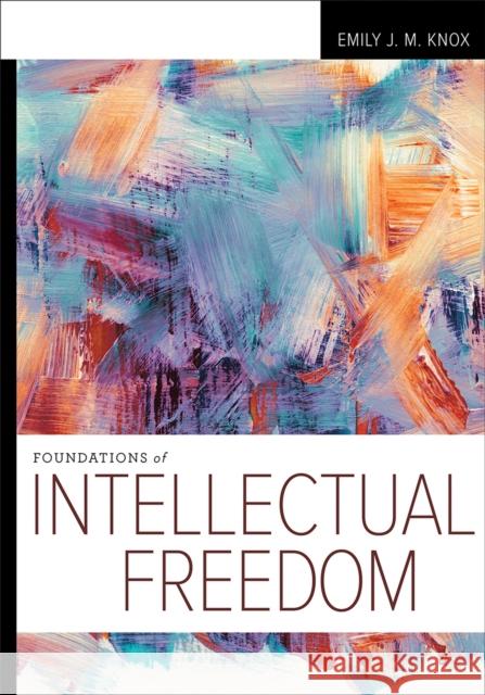 Foundations of Intellectual Freedom Emily J. M. Knox 9780838937839