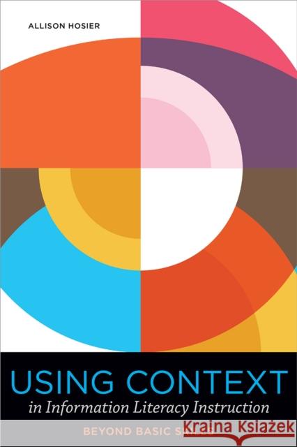 Using Context in Information Literacy Instruction: Beyond Basic Skills Hosier, Allison 9780838937983 ALA Editions