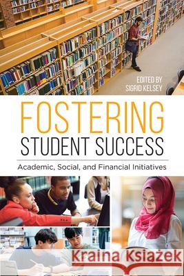 Fostering Student Success: Academic, Social, and Financial Initiatives Sigrid Kelsey 9780838938294