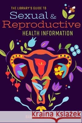 The Library's Guide to Sexual and Reproductive Health Information Barbara a. Alvarez 9780838938652 ALA Editions
