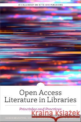 Open Access Literature in Libraries: Principles and Practices Karen Brunsting Caitlin Harrington Scott 9780838939543