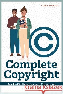 Complete Copyright for K12 Librarians and Educators, Second Edition Carrie Russell 9780838939642 ALA Editions