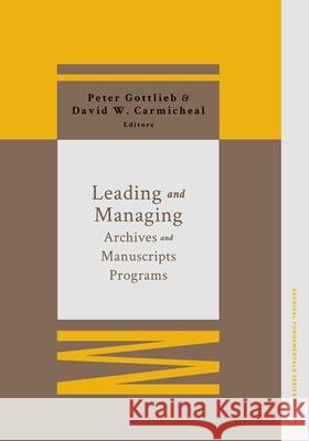 Leading and Managing Archives and Manuscripts Programs Peter Gottlieb David W. Carmicheal 9780838946473 ALA Editions