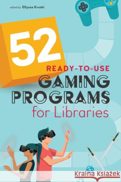 52 Ready-to-Use Gaming Programs for Libraries Ellyssa Kroski   9780838947340 ALA Editions