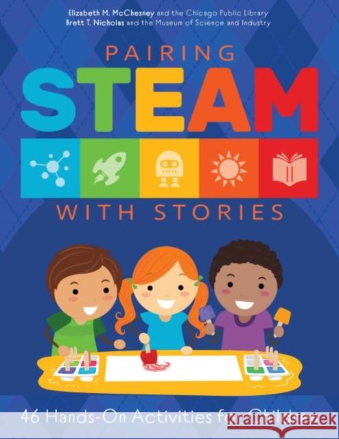 Pairing STEAM with Stories: 46 Hands-On Activities for Children Elizabeth M. McChesney, Brett Nicholas 9780838947494