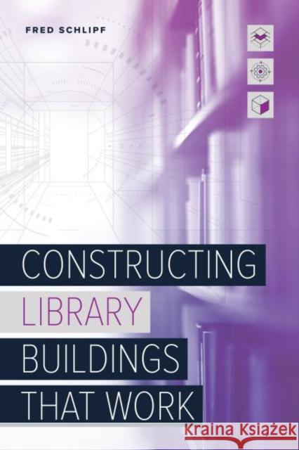 Constructing Library Buildings That Work Fred Schlipf 9780838947586 ALA Editions
