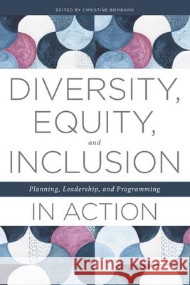 Diversity, Equity, and Inclusion in Action: Planning, Leadership, and Programming Bombaro, Christine 9780838947593 ALA Editions