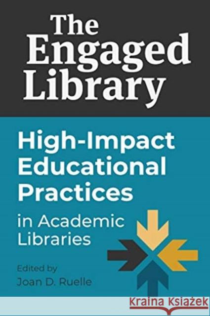 Engaged Library: High-Impact Educational Practices in Academic Libraries Joan Ruelle   9780838947845 ALA Editions