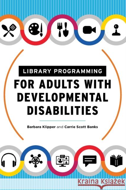 Library Programming for Adults with Developmental Disabilities Barbara Klipper, Carrie Scott Banks 9780838948668